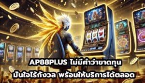 AP88PLUS ไม่มีคำว่าขาดทุน พร้อมให้บริการได้ตลอด -5